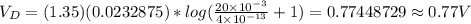 V_D=(1.35)(0.0232875)*log(\frac{20\times 10^{-3} }{4\times 10^{-13} }+1)=0.77448729\approx 0.77V