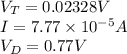 V_T=0.02328V\\I=7.77\times 10^{-5} A \\V_D=0.77V