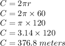 C = 2 \pi r\\C = 2 \pi \times 60\\C = \pi \times 120\\C = 3.14 \times 120\\C= 376. 8\ meters