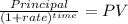 \frac{Principal}{(1 + rate)^{time} } = PV