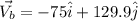 \vec{V_b} = -75 \hat{i} +129.9 \hat{j}