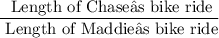 \dfrac{\text{ Length of Chase’s bike ride}}{\text{ Length of Maddie’s bike ride}}