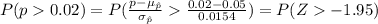 P (p0.02)=P(\frac{p-\mu_{\hat p}}{\sigma_{\hat p}}\frac{0.02-0.05}{0.0154})=P(Z-1.95)