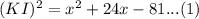 (KI)^2=x^2+24x-81...(1)