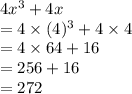 4 {x}^{3}  + 4x \\  = 4 \times ( {4})^{3}  + 4 \times 4 \\  = 4 \times 64 + 16 \\  = 256 + 16 \\  = 272