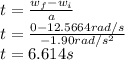 t=\frac{w_{f}-w_{i} }{a}\\t=\frac{0-12.5664rad/s  }{-1.90rad/s^{2}}\\ t=6.614s
