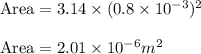 \text{Area}=3.14\times (0.8\times 10^{-3})^2\\\\\text{Area}=2.01\times 10^{-6}m^2