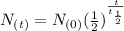 N_{(t)} = N _{(0)} (\frac{1}{2} )^{\frac{t}{t_{\frac{1}{2} } } }