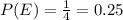 P(E) = \frac{1}{4}=0.25