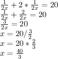 \frac{1}{2x} +2*\frac{1}{2x} = 20 \\\frac{1}{2x} +\frac{2}{2x} = 20 \\\frac{3}{2x} = 20 \\x = 20/\frac{3}{2} \\x = 20*\frac{2}{3} \\x = \frac{40}{3} \\