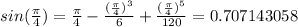 sin(\frac{\pi}{4})=\frac{\pi}{4}-\frac{(\frac{\pi}{4})^{3}}{6}+\frac{(\frac{\pi}{4})^{5}}{120}=0.707143058