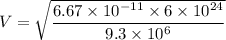 V = \sqrt{\dfrac{6.67\times 10^{-11}\times 6\times 10^{24}}{9.3\times 10^6}}