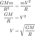 \begin {aligned} \dfrac {GMm}{R^2} &= \dfrac {m V^2}R\\\dfrac {GM }R&= V^2\\V& = \sqrt {\dfrac {GM}R}\end {aligned}