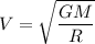 V = \sqrt{\dfrac{GM}{R}}