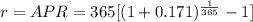 r = APR = 365 [(1+0.171)^{\frac{1}{365} }  -1]