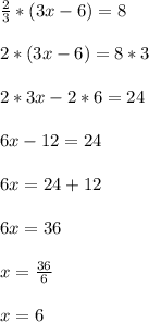 \frac{2}{3}*(3x-6)=8\\\\2*(3x-6)=8*3\\\\2*3x-2*6=24\\\\6x-12=24\\\\6x=24+12\\\\6x=36\\\\x=\frac{36}{6}\\\\ x=6
