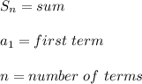S_n = sum\\\\a_1 = first\ term\\\\n = number\ of\ terms
