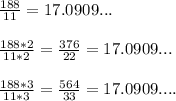 \frac{188}{11}=17.0909...\\\\\frac{188*2}{11*2}=\frac{376}{22}=17.0909...\\\\\frac{188*3}{11*3}=\frac{564}{33}=17.0909....