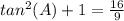 tan^2(A)+1=\frac{16}{9}