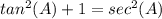 tan^2(A)+1=sec^2(A)