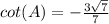 cot(A)=-\frac{3\sqrt{7}}{7}