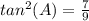 tan^2(A)=\frac{7}{9}