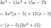 3x^3-15x^2+15x-75\\ \\=3x^2(x-5)+15(x-5)\\ \\=(x-5)(3x^2+15)