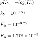 pK_b=-log(K_b)\\ \\ k_b=10^{-pK_b}\\ \\ K_b=10^{-8.75}\\ \\ K_b=1.778\times 10^{-9}