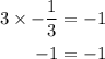 \begin{aligned}3 \times-\frac{1}{3} &=-1 \\-1 &=-1\end{aligned}