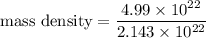 \text{mass density}=\dfrac{4.99\times10^{22}}{2.143\times10^{22}}
