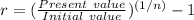 r=(\frac{Present\ value}{Initial\ value}) ^{(1/n)}-1