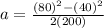 a = \frac{(80)^2 - (40)^2}{2(200)}