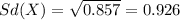 Sd(X) = \sqrt{0.857}= 0.926