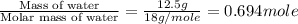 \frac{\text{Mass of water}}{\text{Molar mass of water}}=\frac{12.5g}{18g/mole}=0.694mole