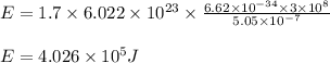 E=1.7\times 6.022\times 10^{23}\times \frac{6.62\times 10^{-34}\times 3\times 10^8}{5.05\times 10^{-7}}\\\\E=4.026\times 10^5J