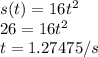 s(t) = 16t^2\\26 = 16t^2\\t=1.27475/ s