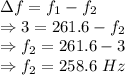 \Delta f=f_1-f_2\\\Rightarrow 3=261.6-f_2\\\Rightarrow f_2=261.6-3\\\Rightarrow f_2=258.6\ Hz