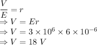 \dfrac{V}{E}=r\\\Rightarrow V=Er\\\Rightarrow V=3\times 10^6\times 6\times 10^{-6}\\\Rightarrow V=18\ V