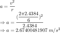 a=\dfrac{v^2}{r}\\\Rightarrow a=\dfrac{(\dfrac{2\pi 2.4384}{6})^2}{2.4384}\\\Rightarrow a=2.67400481907\ m/s^2