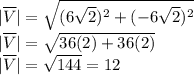 |\overline{V}| = \sqrt{(6\sqrt{2})^2+(-6\sqrt{2})^2}\\|\overline{V}| = \sqrt{36(2)+36(2)}\\|\overline{V}| = \sqrt{144} = 12\\