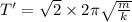 T'=\sqrt{2}\times 2\pi \sqrt{\frac{m}{k}}