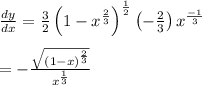 \frac{dy}{dx} = \frac{3}{2}\left(1 - x^\frac{2}{3}\right)^\frac{1}{2}\left(-\frac{2}{3}\right)x^\frac{-1}{3}}\\ \\= -\frac{\sqrt{\left(1 - x\right)^\frac{2}{3}}}{x^\frac{1}{3}}