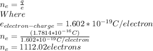 n_{e}=\frac{q}{e}\\Where \\e_{electron-charge}=1.602*10^{-19}C/electron  \\n_{e}=\frac{(1.7814*10^{-16}C)}{1.602*10^{-19}C/electron}\\n_{e}=1112.02electrons