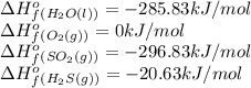 \Delta H^o_f_{(H_2O(l))}=-285.83kJ/mol\\\Delta H^o_f_{(O_2(g))}=0kJ/mol\\\Delta H^o_f_{(SO_2(g))}=-296.83kJ/mol\\\Delta H^o_f_{(H_2S(g))}=-20.63kJ/mol