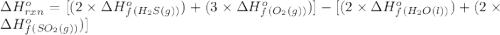 \Delta H^o_{rxn}=[(2\times \Delta H^o_f_{(H_2S(g))})+(3\times \Delta H^o_f_{(O_2(g))})]-[(2\times \Delta H^o_f_{(H_2O(l))})+(2\times \Delta H^o_f_{(SO_2(g))})]