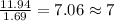 \frac{11.94}{1.69}=7.06\approx 7