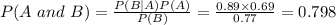 P (A\ and\ B)=\frac{P(B|A)P(A)}{P(B)}=\frac{0.89\times0.69}{0.77}=0.798