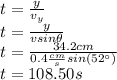 t=\frac{y}{v_y}\\t=\frac{y}{vsin\theta}\\t=\frac{34.2cm}{0.4\frac{cm}{s}sin(52^\circ)}\\t=108.50s