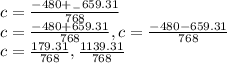 c=\frac{-480+_-659.31}{768}\\c=\frac{-480+659.31}{768} , c=\frac{-480-659.31}{768}\\c=\frac{179.31}{768} , \frac{1139.31}{768}