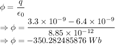 \phi=\dfrac{q}{\epsilon_0}\\\Rightarrow \phi=\dfrac{3.3\times 10^{-9}-6.4\times 10^{-9}}{8.85\times 10^{-12}}\\\Rightarrow \phi=-350.282485876\ Wb